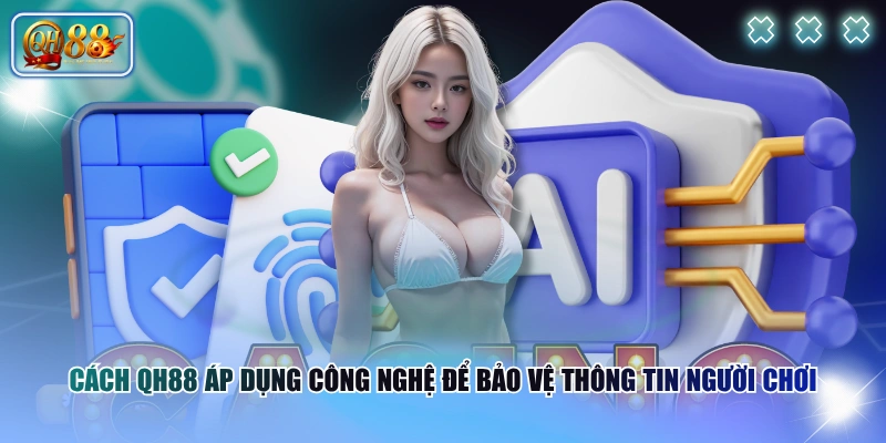 Cách QH88 áp dụng công nghệ để bảo vệ thông tin người chơi