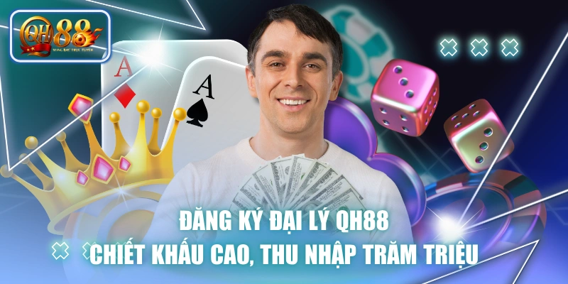 Đăng Ký Đại Lý QH88 - Chiết Khấu Cao, Thu Nhập Trăm Triệu
