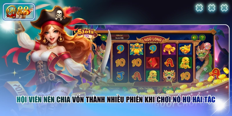 Hội viên nên chia vốn thành nhiều phiên khi chơi Nổ Hũ Hải Tặc