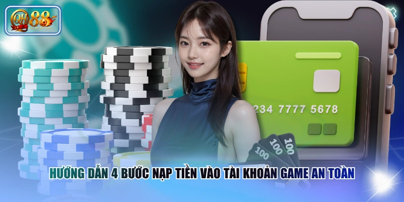 Hướng dẫn 4 bước nạp tiền vào tài khoản game an toàn