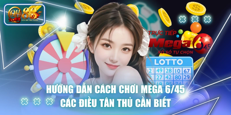 Hướng Dẫn Cách Chơi Mega 6/45 & Các Điều Tân Thủ Cần Biết