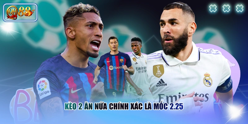 Kèo 2 ăn nửa chính xác là mốc 2.25