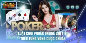 Luật Chơi Poker Online Chi Tiết Theo Từng Vòng Cược Chuẩn