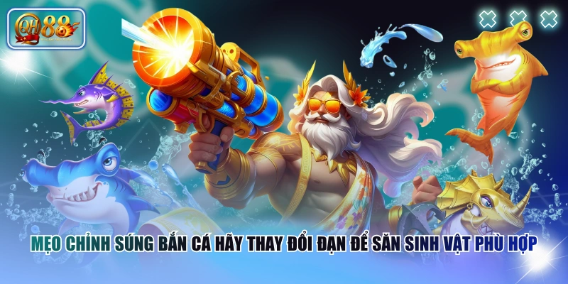 Mẹo chỉnh súng bắn cá hãy thay đổi đạn để săn sinh vật phù hợp