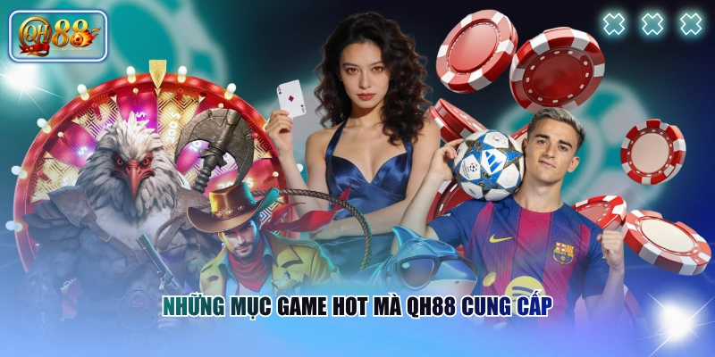Những mục game hot mà QH88 cung cấp