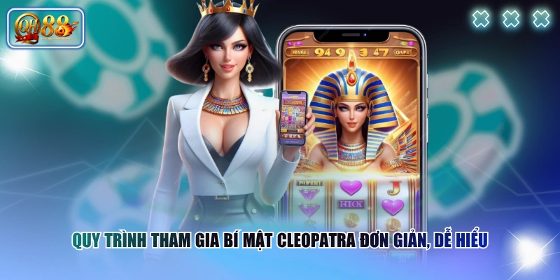 Quy trình tham gia Bí Mật Cleopatra đơn giản, dễ hiểu
