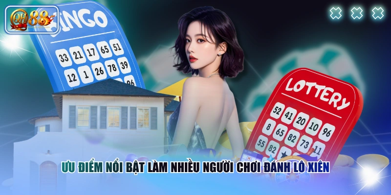 Ưu điểm nổi bật làm nhiều người chơi đánh lô xiên